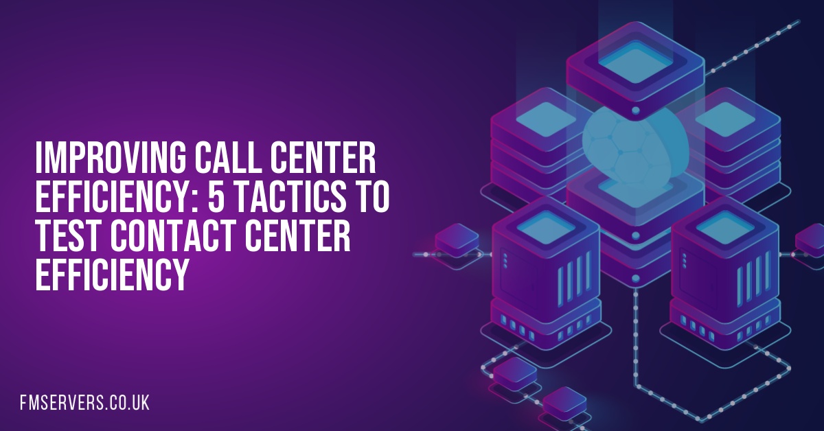 Improving Call Center Efficiency: 5 Tactics to Test Contact Center Efficiency