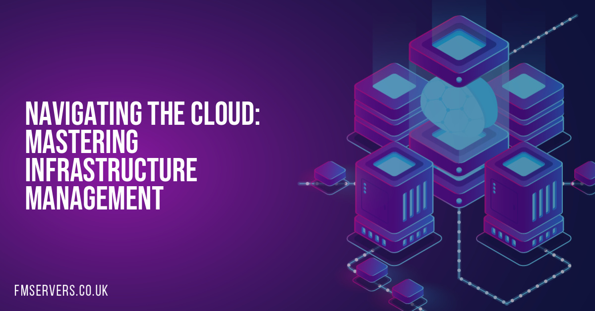 Navigating the Cloud: Mastering Infrastructure Management